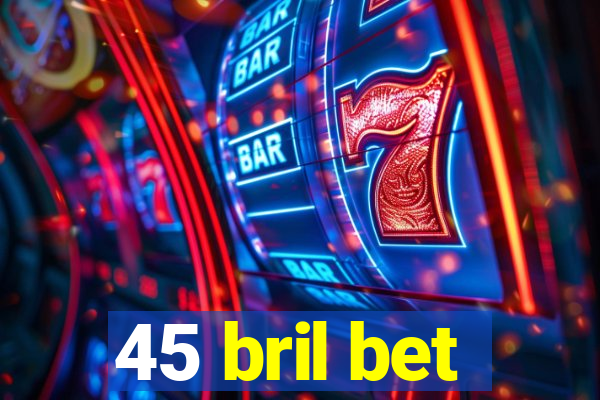 45 bril bet